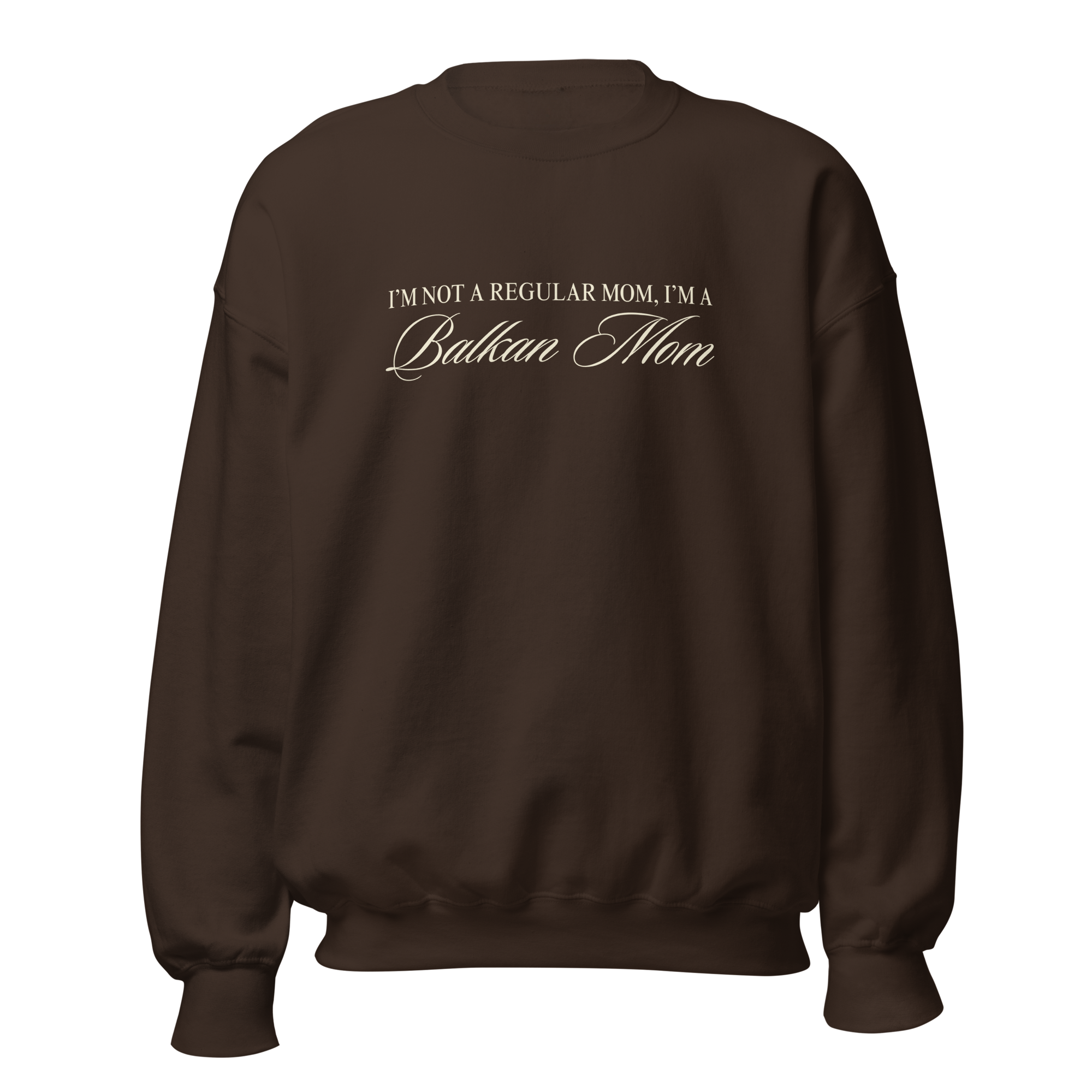I’m Not A Regular Mom, I’m A Balkan Mom Crewneck