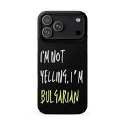 Black iPhone case with text “I’m Not Yelling, I’m Bulgarian”