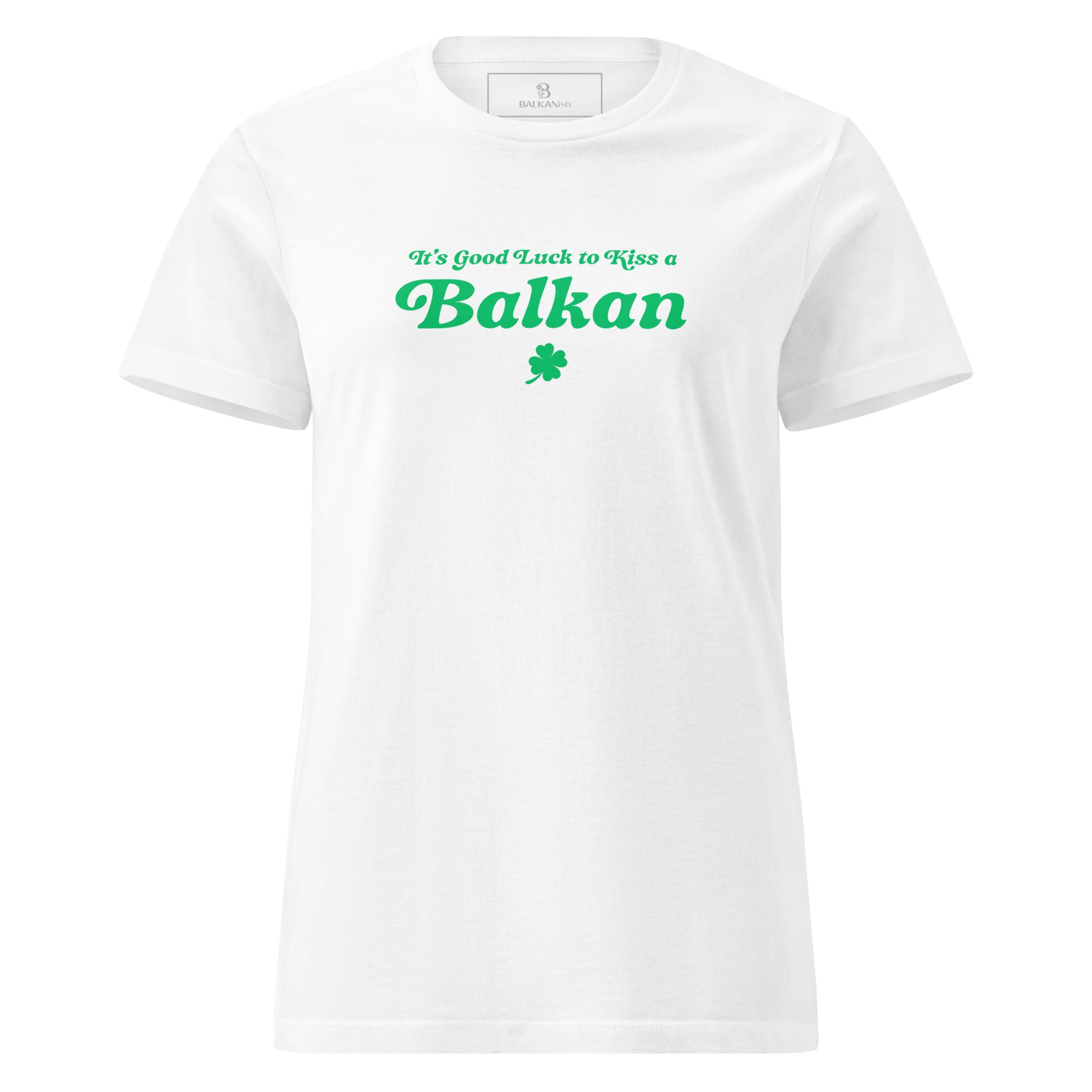 It’s Good Luck to Kiss a Balkan women’s white t-shirt with green lettering front view